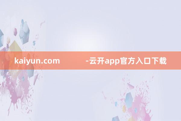 kaiyun.com            -云开app官方入口下载