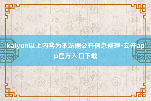 kaiyun以上内容为本站据公开信息整理-云开app官方入口下载