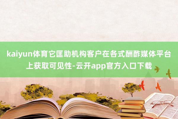 kaiyun体育它匡助机构客户在各式酬酢媒体平台上获取可见性-云开app官方入口下载