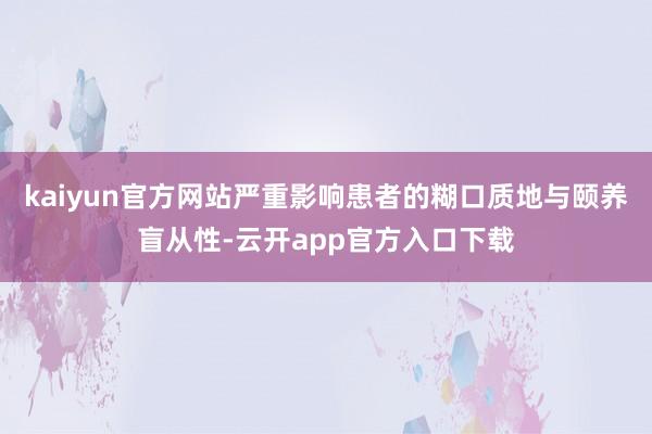 kaiyun官方网站严重影响患者的糊口质地与颐养盲从性-云开app官方入口下载