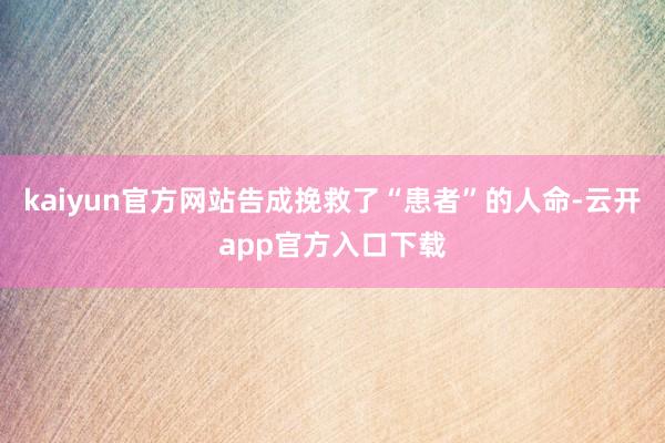 kaiyun官方网站告成挽救了“患者”的人命-云开app官方入口下载