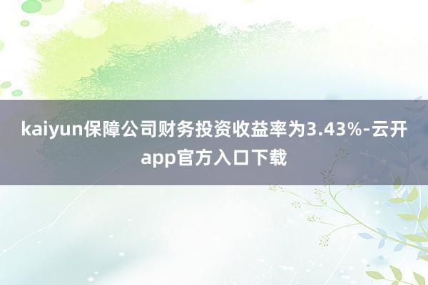 kaiyun保障公司财务投资收益率为3.43%-云开app官方入口下载