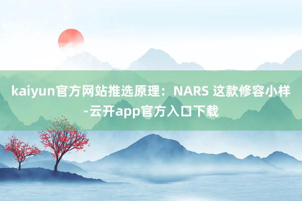 kaiyun官方网站推选原理：NARS 这款修容小样-云开app官方入口下载