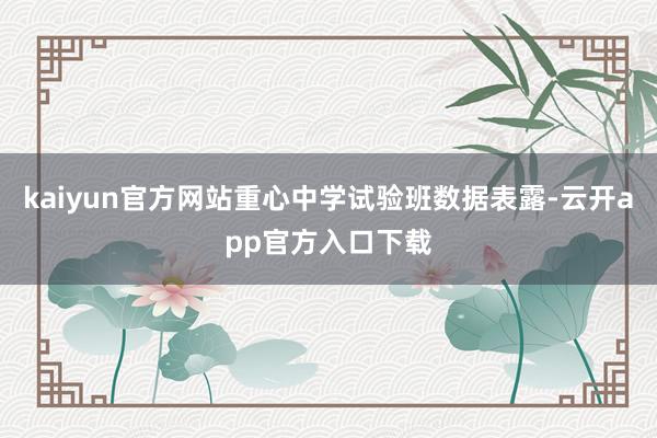 kaiyun官方网站重心中学试验班数据表露-云开app官方入口下载