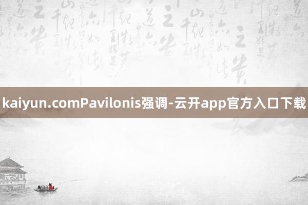 kaiyun.comPavilonis强调-云开app官方入口下载