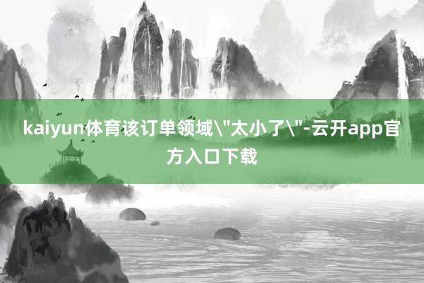 kaiyun体育该订单领域