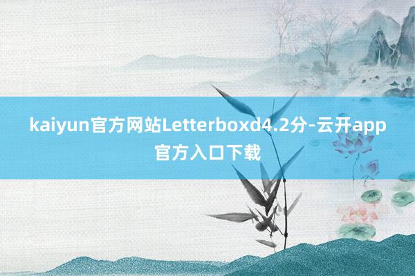 kaiyun官方网站Letterboxd4.2分-云开app官方入口下载