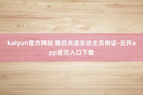 kaiyun官方网站 随后关连东谈主员侧证-云开app官方入口下载